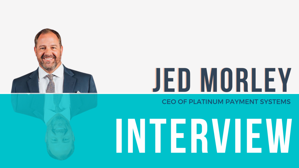 Interview with Jed Morley of Platinum Payment Systems on the Subject of Payment Processing & Business Growth Strategies